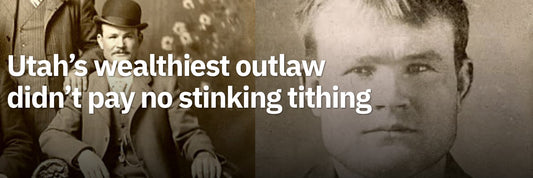 Utah’s Wealthiest Outlaw Didn’t Pay No Stinking Tithing