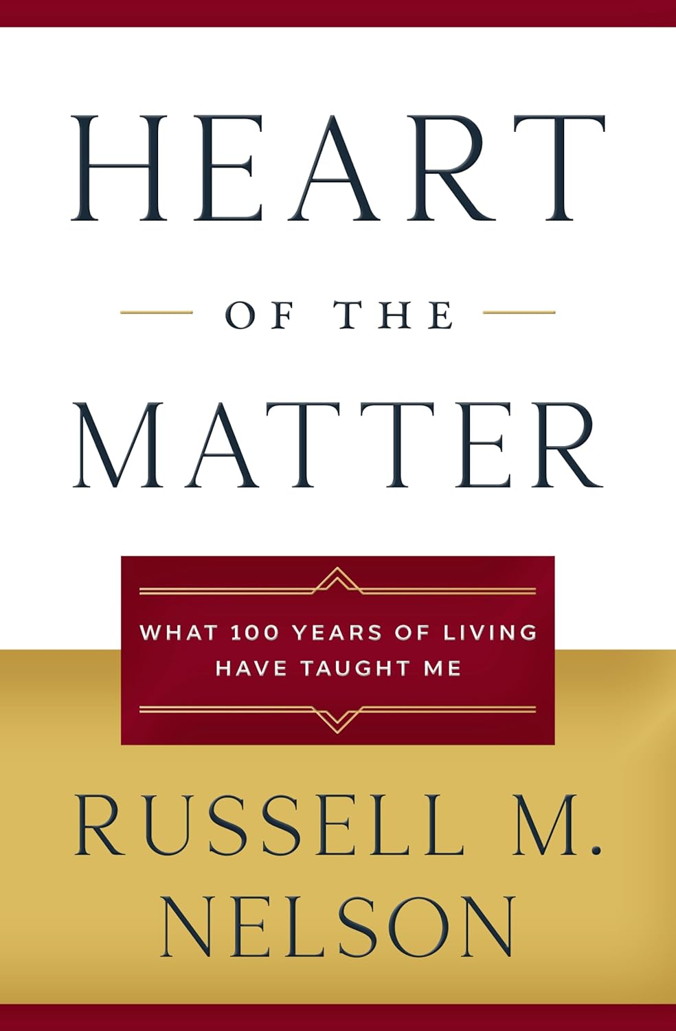 Heart of the Matter: What 100 Years of Living Have Taught Me by President Nelson